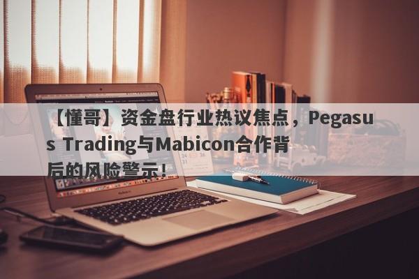 【懂哥】资金盘行业热议焦点，Pegasus Trading与Mabicon合作背后的风险警示！-第1张图片-要懂汇