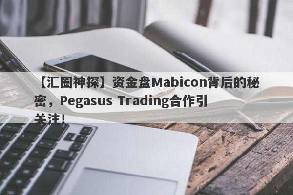 【汇圈神探】资金盘Mabicon背后的秘密，Pegasus Trading合作引关注！-第1张图片-要懂汇