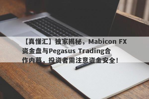 【真懂汇】独家揭秘，Mabicon FX资金盘与Pegasus Trading合作内幕，投资者需注意资金安全！-第1张图片-要懂汇