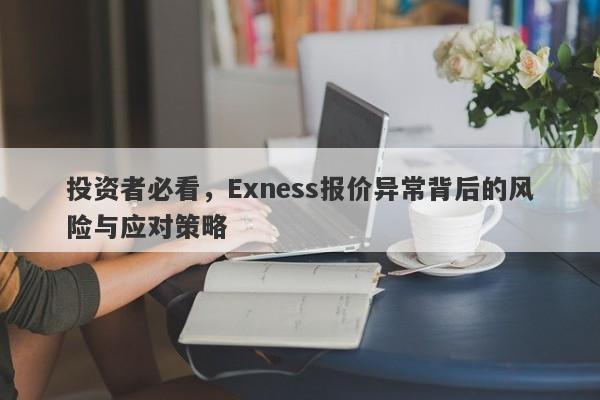 投资者必看，Exness报价异常背后的风险与应对策略-第1张图片-要懂汇