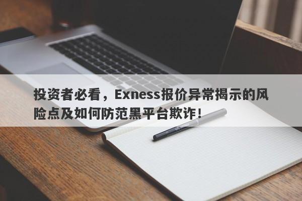 投资者必看，Exness报价异常揭示的风险点及如何防范黑平台欺诈！-第1张图片-要懂汇