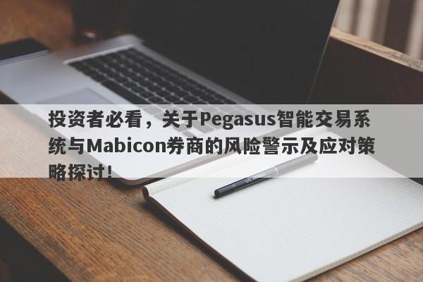 投资者必看，关于Pegasus智能交易系统与Mabicon券商的风险警示及应对策略探讨！-第1张图片-要懂汇