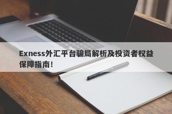 Exness外汇平台骗局解析及投资者权益保障指南！-第1张图片-要懂汇