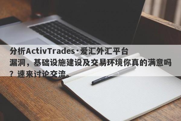 分析ActivTrades·爱汇外汇平台漏洞，基础设施建设及交易环境你真的满意吗？速来讨论交流。-第1张图片-要懂汇