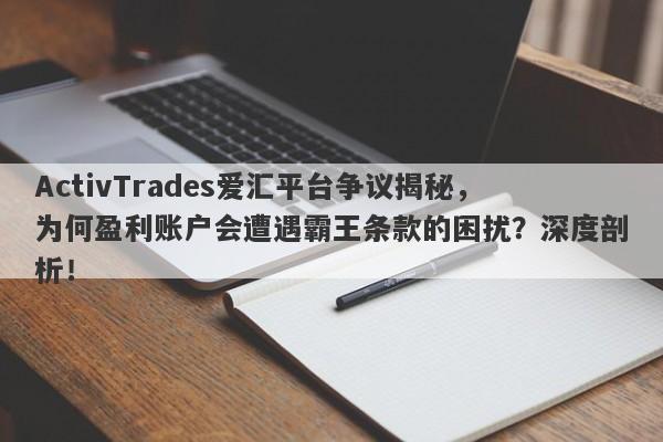 ActivTrades爱汇平台争议揭秘，为何盈利账户会遭遇霸王条款的困扰？深度剖析！-第1张图片-要懂汇