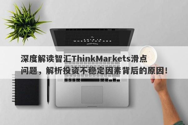 深度解读智汇ThinkMarkets滑点问题，解析投资不稳定因素背后的原因！-第1张图片-要懂汇