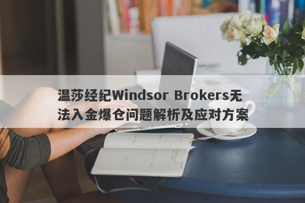 温莎经纪Windsor Brokers无法入金爆仓问题解析及应对方案-第1张图片-要懂汇