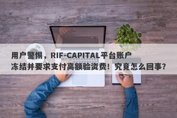 用户警惕，RIF-CAPITAL平台账户冻结并要求支付高额验资费！究竟怎么回事？-第1张图片-要懂汇