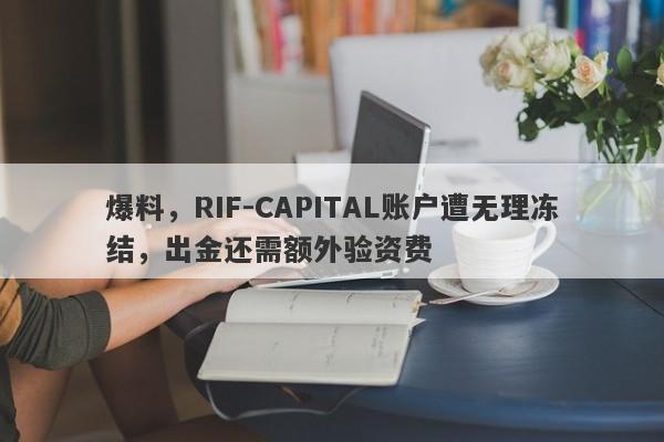 爆料，RIF-CAPITAL账户遭无理冻结，出金还需额外验资费-第1张图片-要懂汇