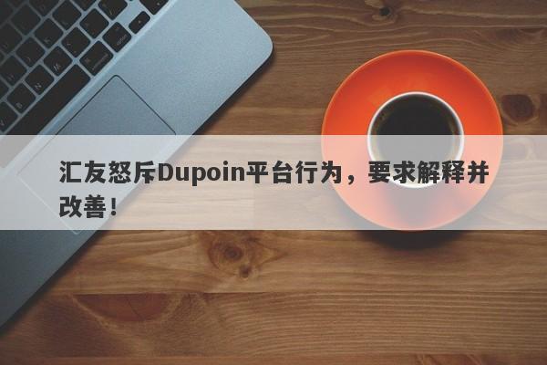 汇友怒斥Dupoin平台行为，要求解释并改善！-第1张图片-要懂汇