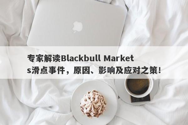 专家解读Blackbull Markets滑点事件，原因、影响及应对之策！-第1张图片-要懂汇