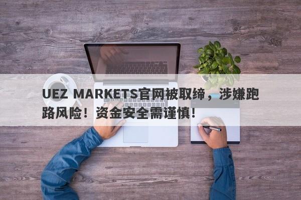 UEZ MARKETS官网被取缔，涉嫌跑路风险！资金安全需谨慎！-第1张图片-要懂汇