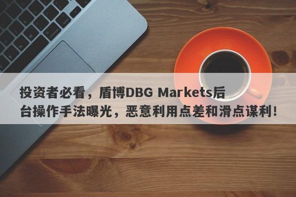 投资者必看，盾博DBG Markets后台操作手法曝光，恶意利用点差和滑点谋利！-第1张图片-要懂汇