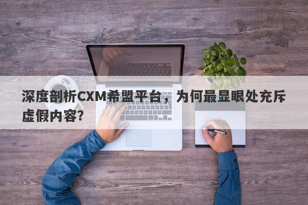 深度剖析CXM希盟平台，为何最显眼处充斥虚假内容？-第1张图片-要懂汇