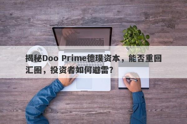 揭秘Doo Prime德璞资本，能否重回汇圈，投资者如何避雷？-第1张图片-要懂汇