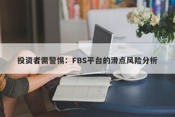 投资者需警惕：FBS平台的滑点风险分析-第1张图片-要懂汇