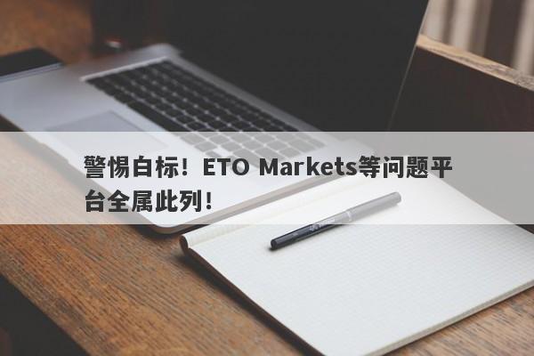 警惕白标！ETO Markets等问题平台全属此列！-第1张图片-要懂汇