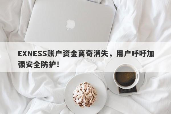 EXNESS账户资金离奇消失，用户呼吁加强安全防护！-第1张图片-要懂汇