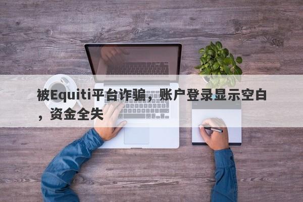 被Equiti平台诈骗，账户登录显示空白，资金全失-第1张图片-要懂汇