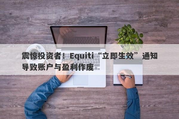 震惊投资者！Equiti“立即生效”通知导致账户与盈利作废-第1张图片-要懂汇