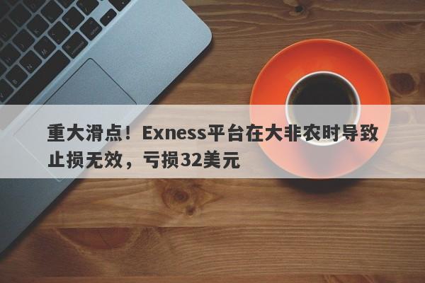 重大滑点！Exness平台在大非农时导致止损无效，亏损32美元-第1张图片-要懂汇