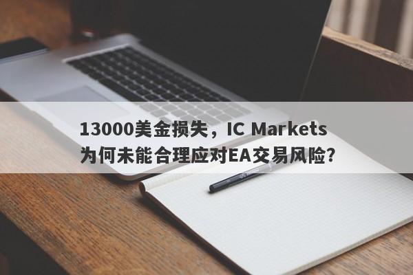 13000美金损失，IC Markets为何未能合理应对EA交易风险？-第1张图片-要懂汇