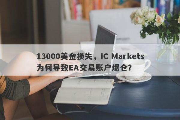 13000美金损失，IC Markets为何导致EA交易账户爆仓？-第1张图片-要懂汇