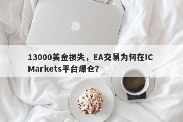 13000美金损失，EA交易为何在IC Markets平台爆仓？-第1张图片-要懂汇