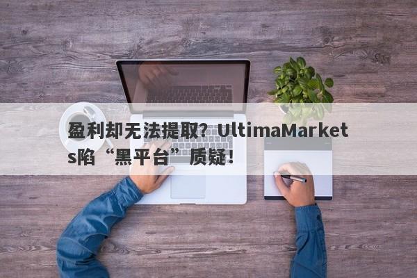 盈利却无法提取？UltimaMarkets陷“黑平台”质疑！-第1张图片-要懂汇