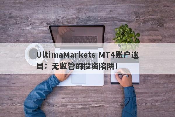 UltimaMarkets MT4账户迷局：无监管的投资陷阱！-第1张图片-要懂汇