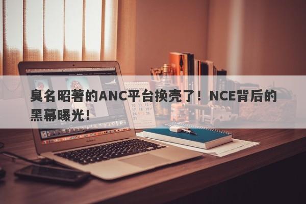 臭名昭著的ANC平台换壳了！NCE背后的黑幕曝光！-第1张图片-要懂汇