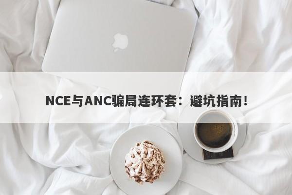 NCE与ANC骗局连环套：避坑指南！-第1张图片-要懂汇