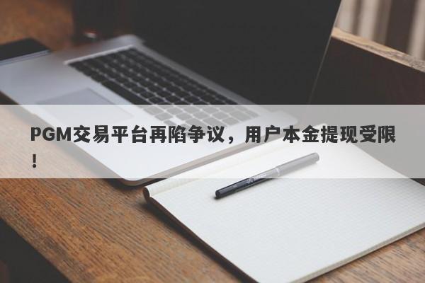 PGM交易平台再陷争议，用户本金提现受限！-第1张图片-要懂汇