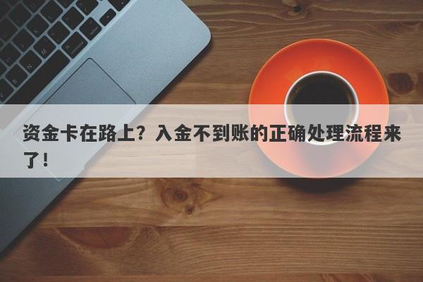 资金卡在路上？入金不到账的正确处理流程来了！-第1张图片-要懂汇